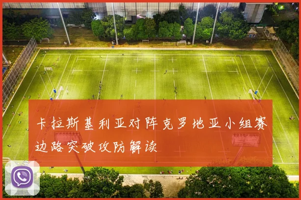 卡拉斯基利亚对阵克罗地亚小组赛边路突破攻防解读