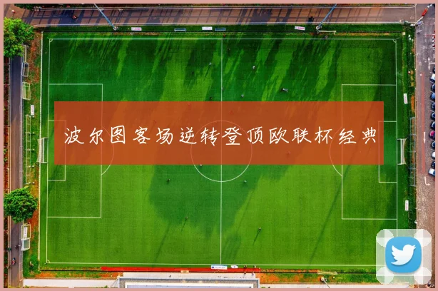 波尔图客场逆转登顶欧联杯经典