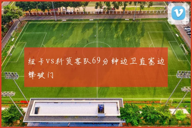 纽卡vs科莫客队69分钟边卫直塞边锋破门
