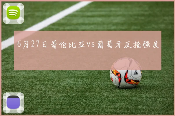 6月27日哥伦比亚vs葡萄牙反抢强度