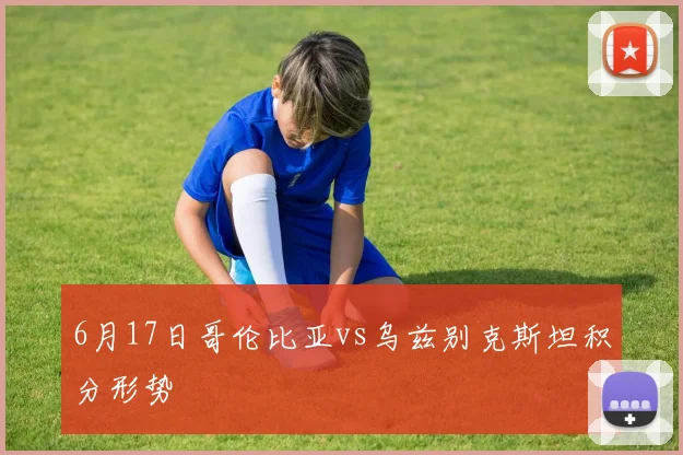 6月17日哥伦比亚vs乌兹别克斯坦积分形势